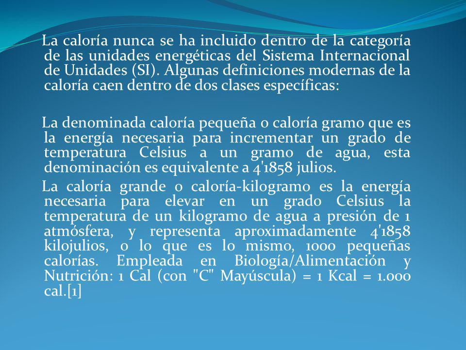 La caloría nunca se ha incluido dentro de la categoría de las unidades energéticas del Sistema Internacional de Unidades (SI).