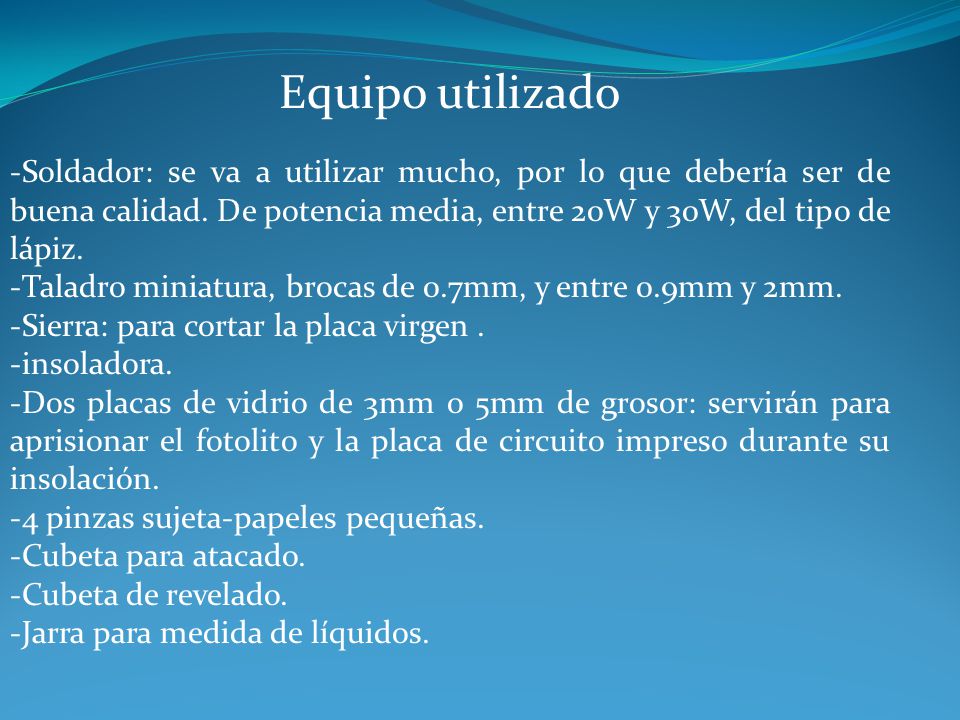 Equipo utilizado -Soldador: se va a utilizar mucho, por lo que debería ser de buena calidad. De potencia media, entre 20W y 30W, del tipo de lápiz.