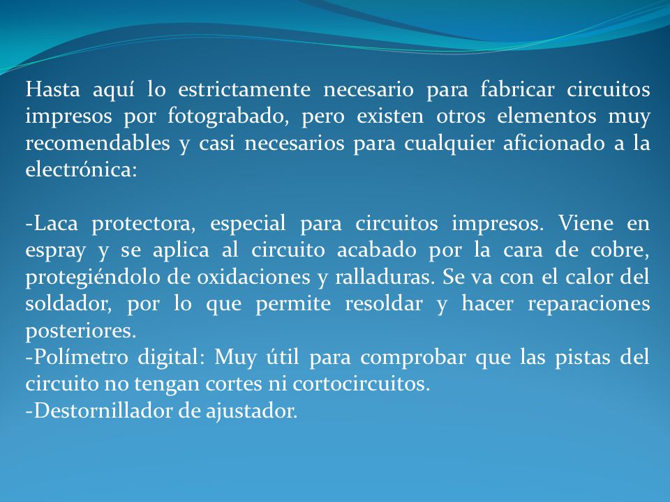 Hasta aquí lo estrictamente necesario para fabricar circuitos impresos por fotograbado, pero existen otros elementos muy recomendables y casi necesarios para cualquier aficionado a la electrónica: