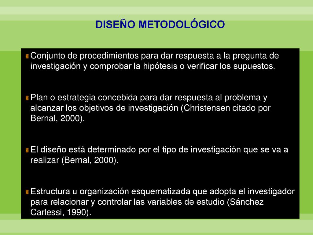 DISEÑO METODOLÓGICO Conjunto de procedimientos para dar respuesta a la pregunta de investigación y comprobar la hipótesis o verificar los supuestos.