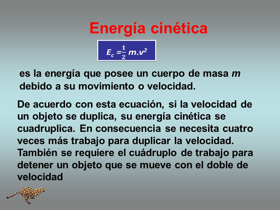 Energía cinética es la energía que posee un cuerpo de masa m debido a su movimiento o velocidad.