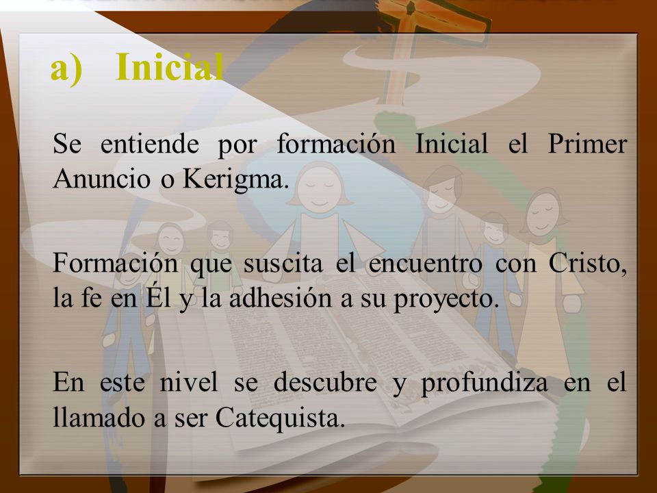 a) Inicial Se entiende por formación Inicial el Primer Anuncio o Kerigma.