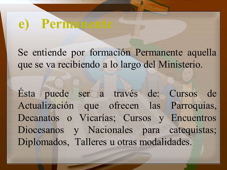 e) Permanente Se entiende por formación Permanente aquella que se va recibiendo a lo largo del Ministerio.