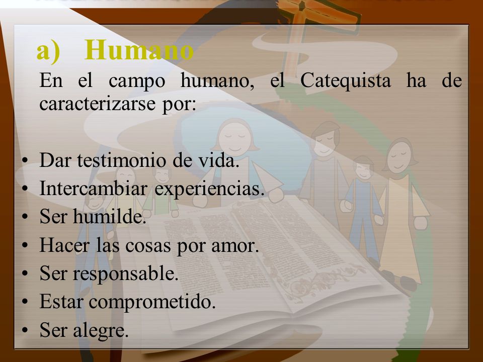 a) Humano En el campo humano, el Catequista ha de caracterizarse por:
