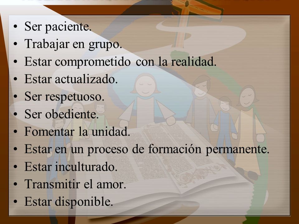 Ser paciente. Trabajar en grupo. Estar comprometido con la realidad. Estar actualizado. Ser respetuoso.