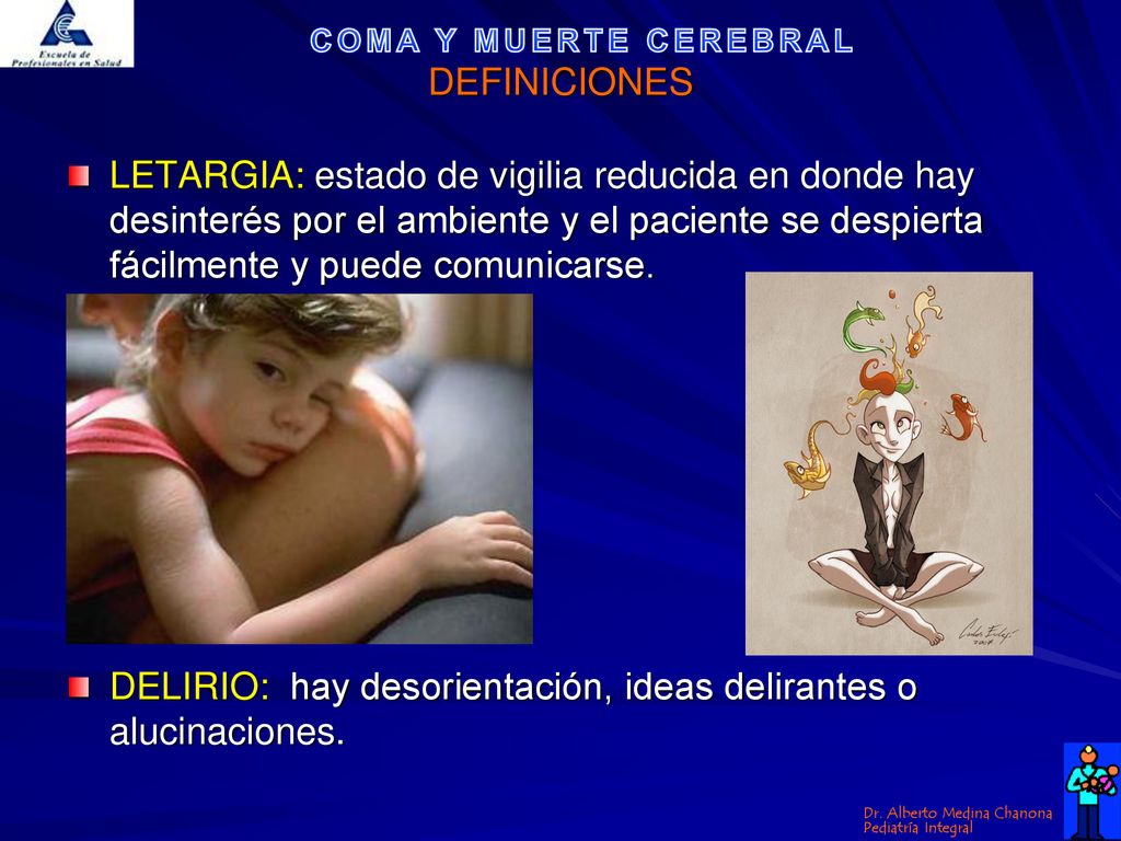 DEFINICIONES LETARGIA: estado de vigilia reducida en donde hay desinterés por el ambiente y el paciente se despierta fácilmente y puede comunicarse.