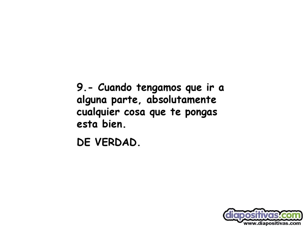 9.- Cuando tengamos que ir a alguna parte, absolutamente cualquier cosa que te pongas esta bien.