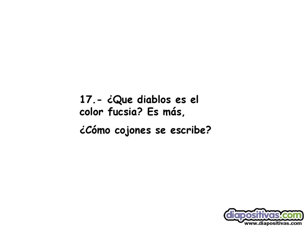 17.- ¿Que diablos es el color fucsia Es más,