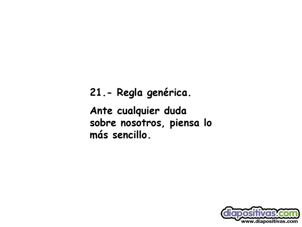 21.- Regla genérica. Ante cualquier duda sobre nosotros, piensa lo más sencillo.