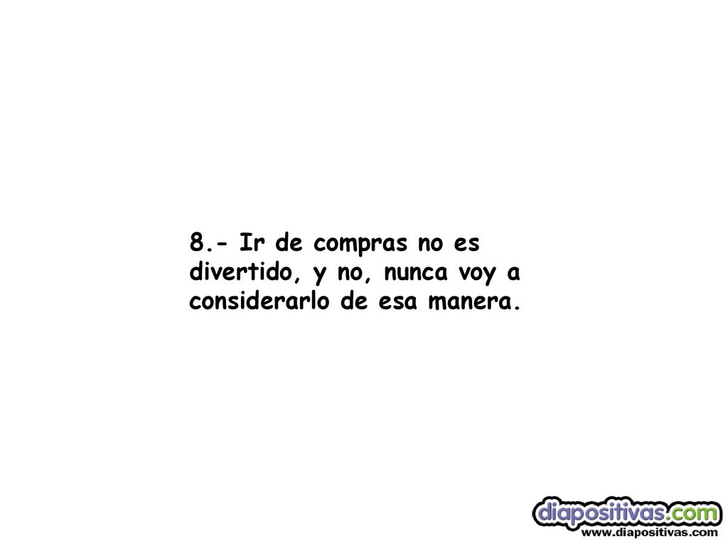 8.- Ir de compras no es divertido, y no, nunca voy a considerarlo de esa manera.