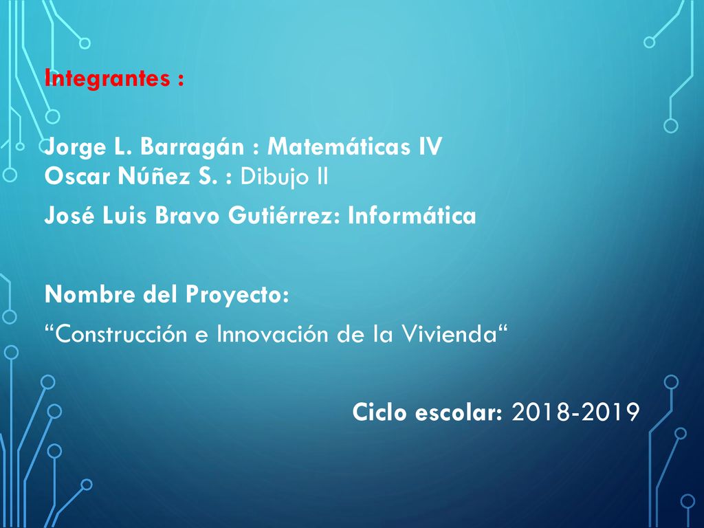 Integrantes : Jorge L. Barragán : Matemáticas IV Oscar Núñez S. : Dibujo II. José Luis Bravo Gutiérrez: Informática.