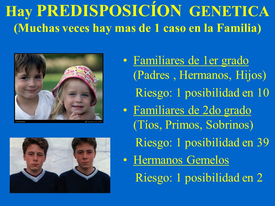 Hay PREDISPOSICÍON GENETICA (Muchas veces hay mas de 1 caso en la Familia)