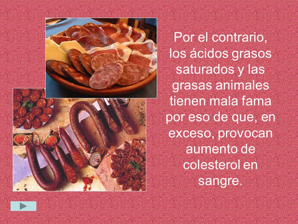 Por el contrario, los ácidos grasos saturados y las grasas animales tienen mala fama por eso de que, en exceso, provocan aumento de colesterol en sangre.