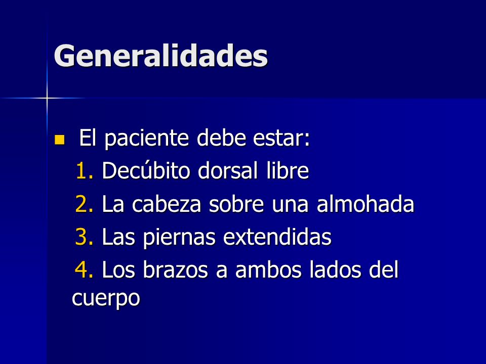 Generalidades El paciente debe estar: 1. Decúbito dorsal libre