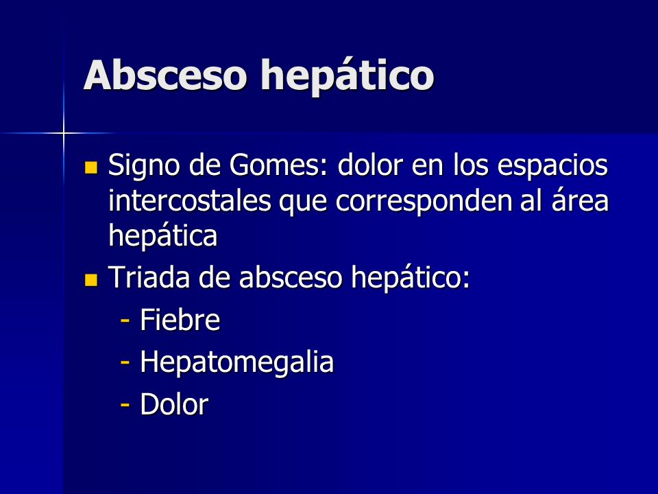 Absceso hepático Signo de Gomes: dolor en los espacios intercostales que corresponden al área hepática.