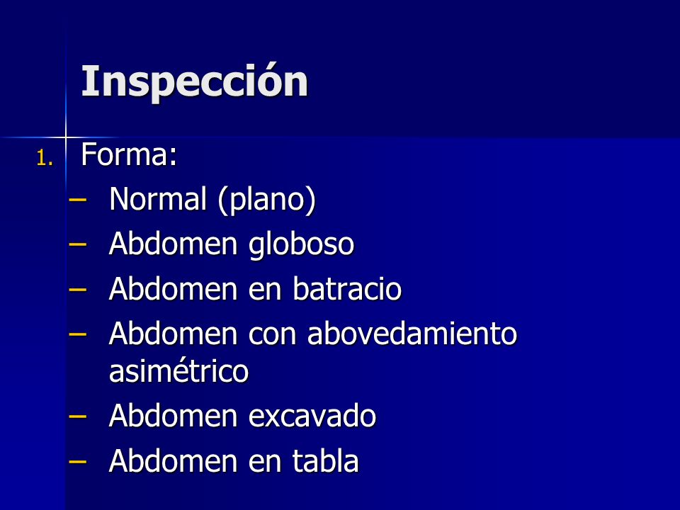 Inspección Forma: Normal (plano) Abdomen globoso Abdomen en batracio