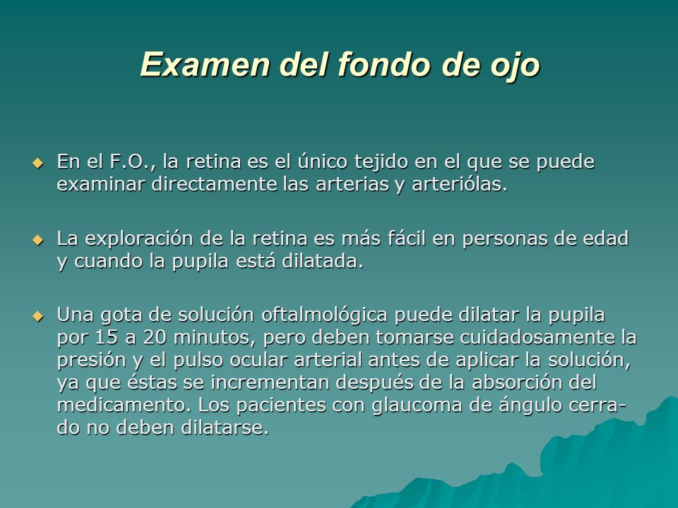 Examen del fondo de ojo En el F.O., la retina es el único tejido en el que se puede examinar directamente las arterias y arteriólas.