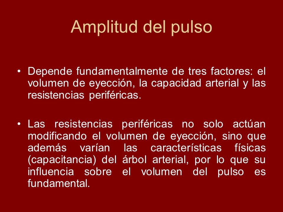 Amplitud del pulso Depende fundamentalmente de tres factores: el volumen de eyección, la capacidad arterial y las resistencias periféricas.
