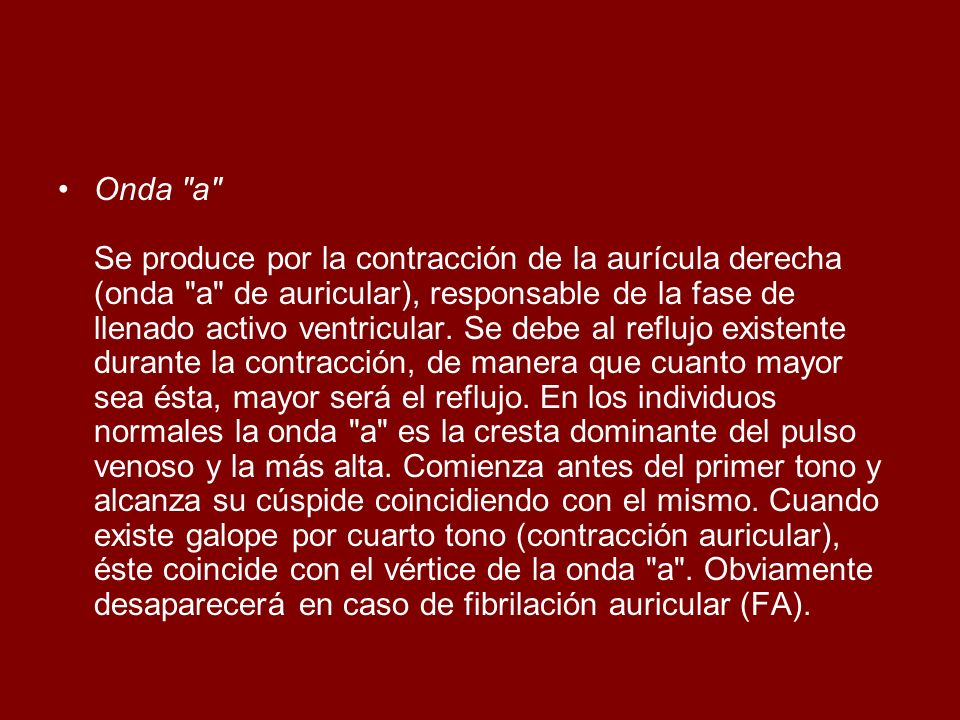 Onda a Se produce por la contracción de la aurícula derecha (onda a de auricular), responsable de la fase de llenado activo ventricular.