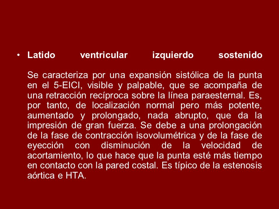 Latido ventricular izquierdo sostenido Se caracteriza por una expansión sistólica de la punta en el 5-EICI, visible y palpable, que se acompaña de una retracción recíproca sobre la línea paraesternal.