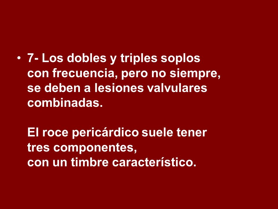 7- Los dobles y triples soplos con frecuencia, pero no siempre, se deben a lesiones valvulares combinadas.