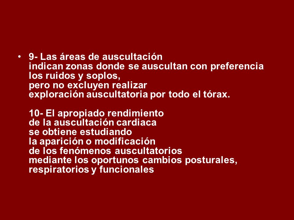9- Las áreas de auscultación indican zonas donde se auscultan con preferencia los ruidos y soplos, pero no excluyen realizar exploración auscultatoria por todo el tórax.