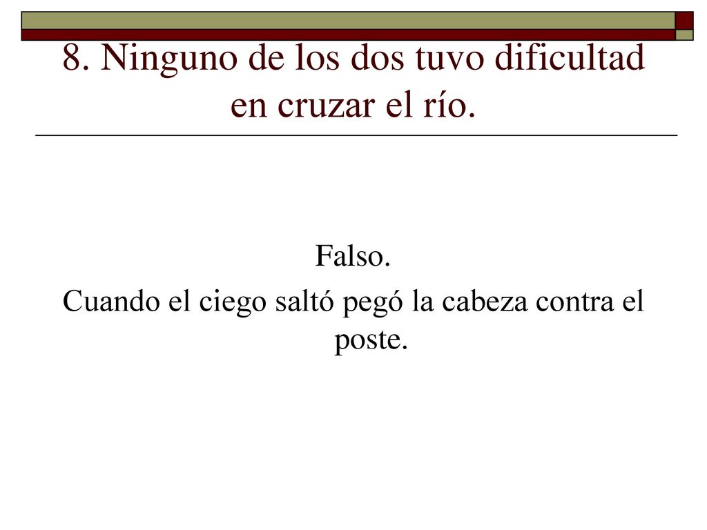 8. Ninguno de los dos tuvo dificultad en cruzar el río.