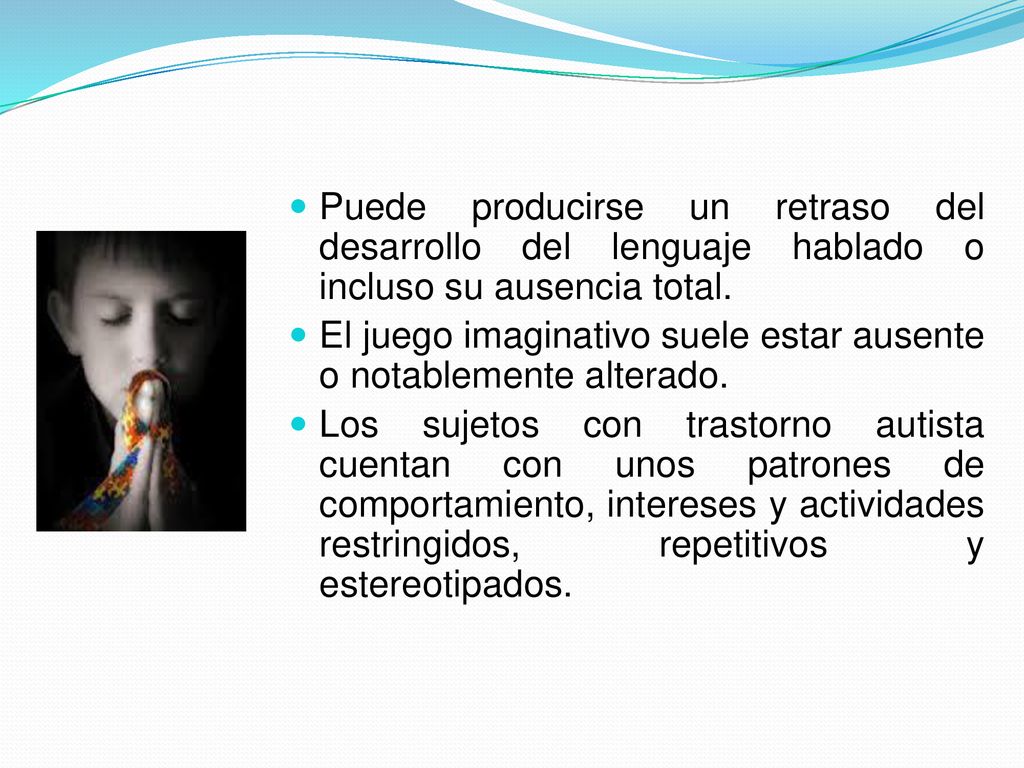 Puede producirse un retraso del desarrollo del lenguaje hablado o incluso su ausencia total.