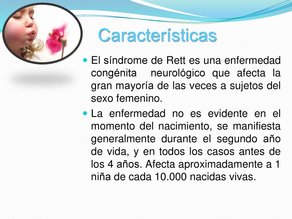 Características El síndrome de Rett es una enfermedad congénita neurológico que afecta la gran mayoría de las veces a sujetos del sexo femenino.