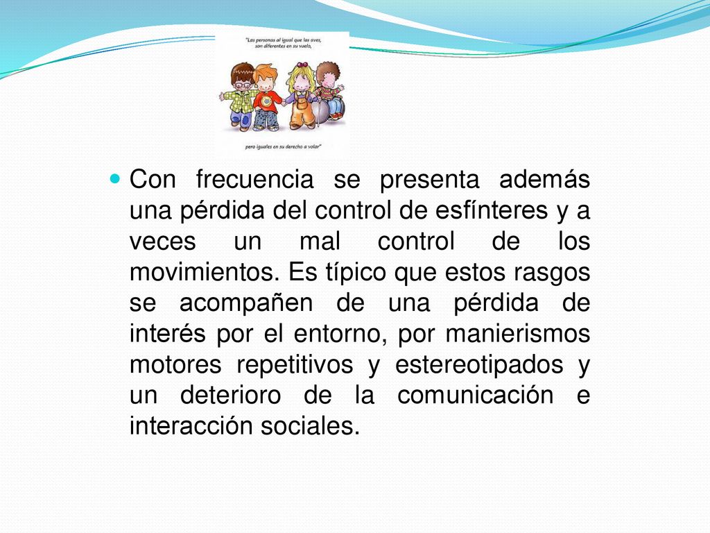 Con frecuencia se presenta además una pérdida del control de esfínteres y a veces un mal control de los movimientos.