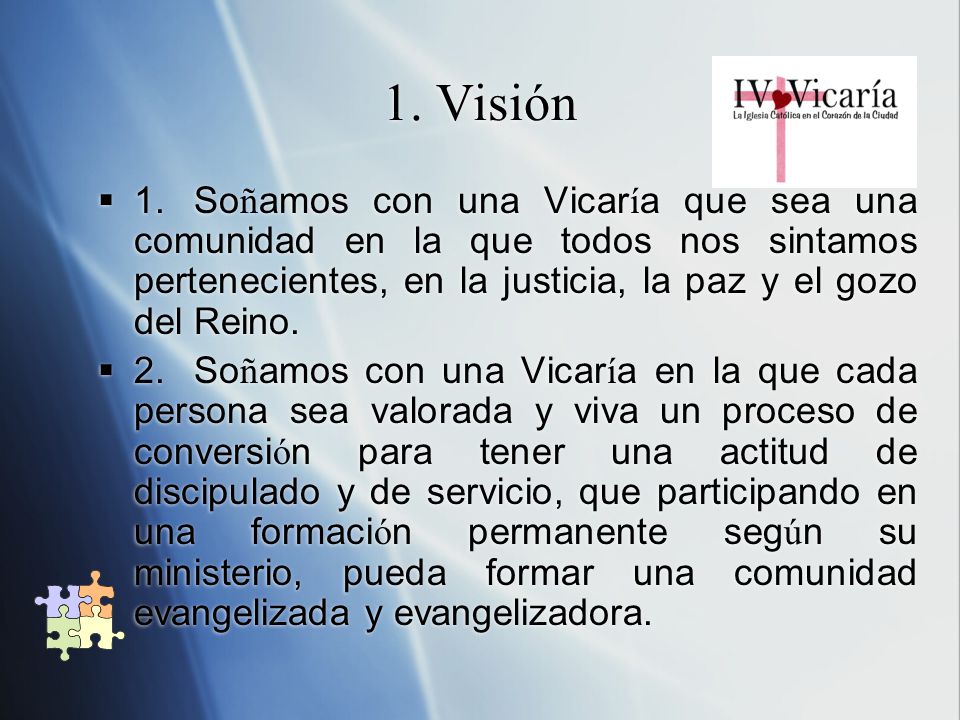 1. Visión 1. Soñamos con una Vicaría que sea una comunidad en la que todos nos sintamos pertenecientes, en la justicia, la paz y el gozo del Reino.