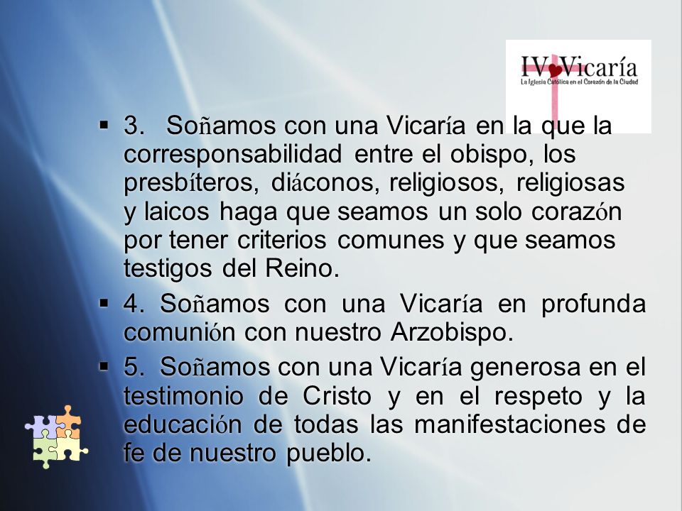 3. Soñamos con una Vicaría en la que la corresponsabilidad entre el obispo, los presbíteros, diáconos, religiosos, religiosas y laicos haga que seamos un solo corazón por tener criterios comunes y que seamos testigos del Reino.