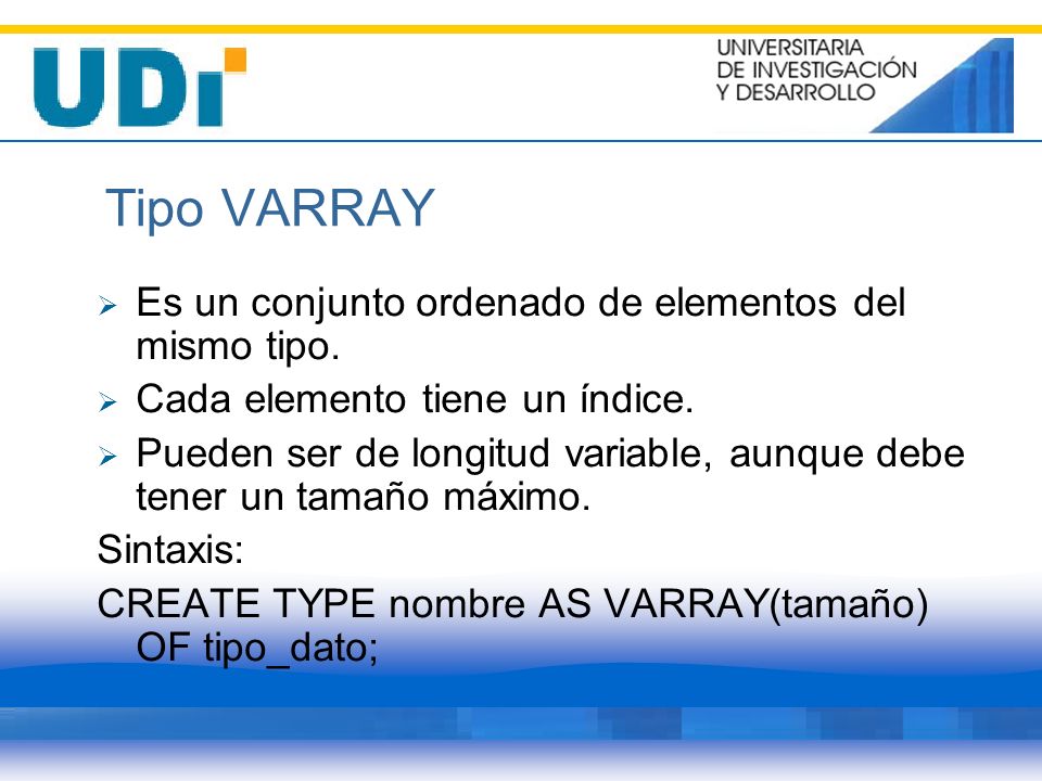 Tipo VARRAY Es un conjunto ordenado de elementos del mismo tipo.