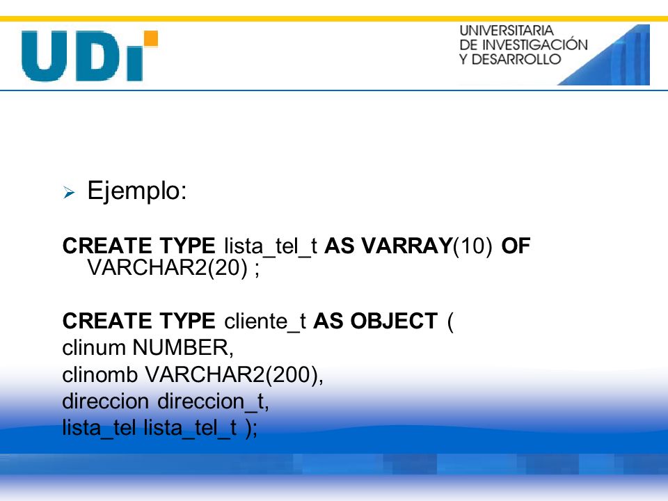 Ejemplo: CREATE TYPE lista_tel_t AS VARRAY(10) OF VARCHAR2(20) ;