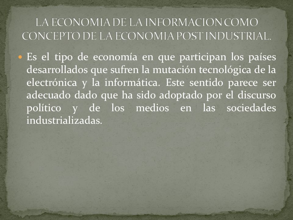 LA ECONOMIA DE LA INFORMACION COMO CONCEPTO DE LA ECONOMIA POST INDUSTRIAL.