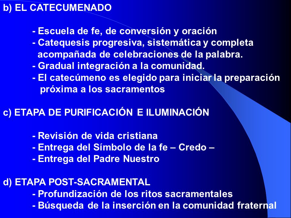 b) EL CATECUMENADO - Escuela de fe, de conversión y oración. - Catequesis progresiva, sistemática y completa.