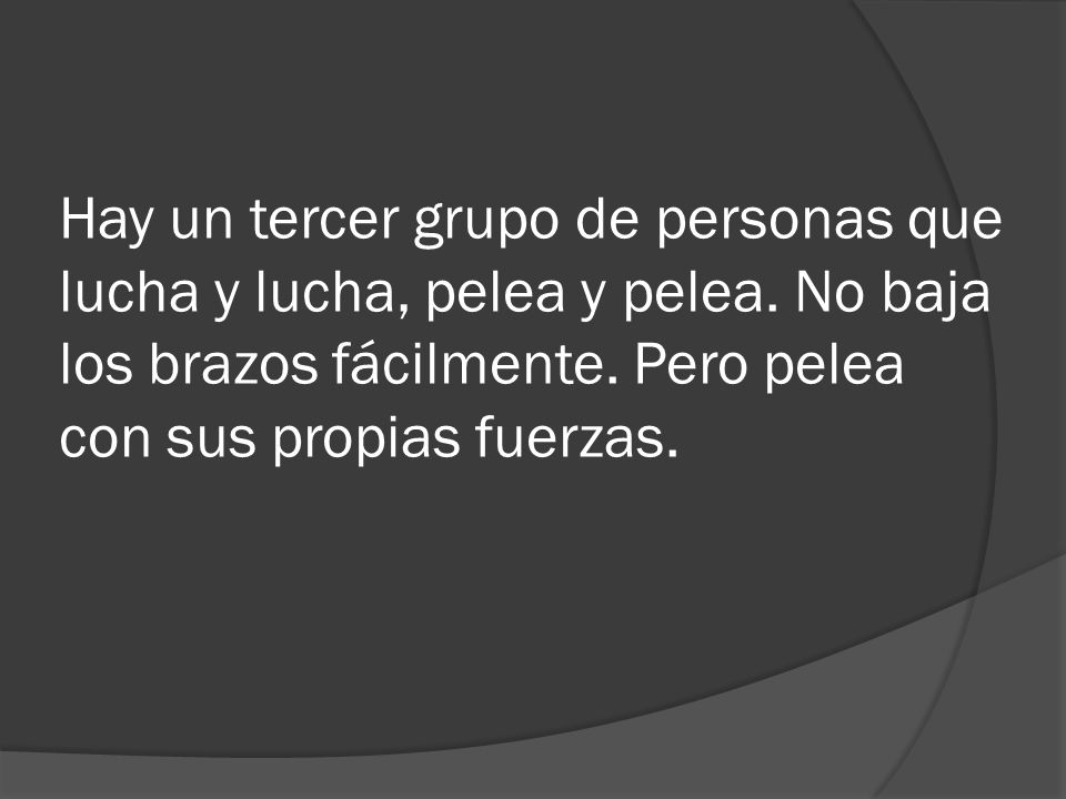Hay un tercer grupo de personas que lucha y lucha, pelea y pelea