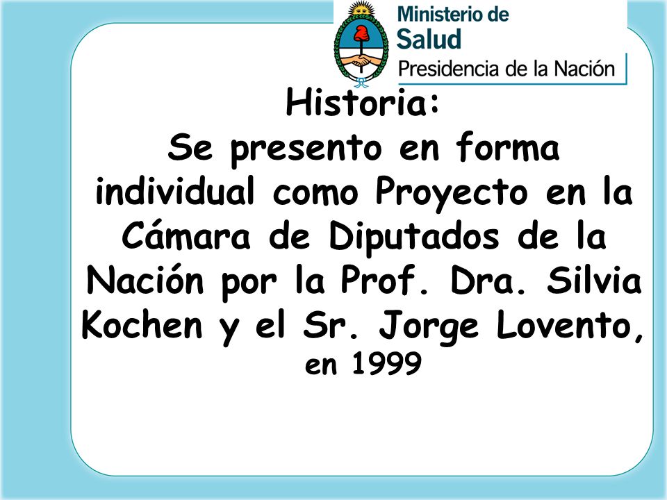 Historia: Se presento en forma individual como Proyecto en la Cámara de Diputados de la Nación por la Prof.