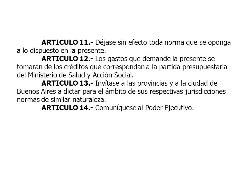 ARTICULO 11.- Déjase sin efecto toda norma que se oponga a lo dispuesto en la presente.