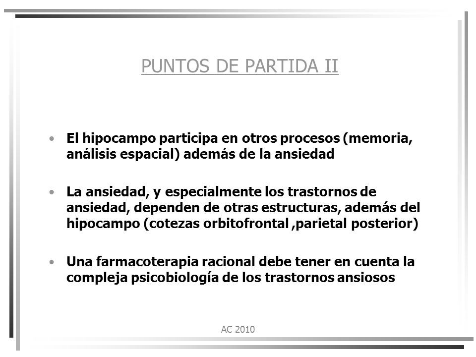 PUNTOS DE PARTIDA II El hipocampo participa en otros procesos (memoria, análisis espacial) además de la ansiedad.