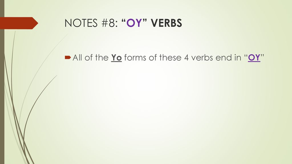 NOTES #8: OY VERBS All of the Yo forms of these 4 verbs end in OY