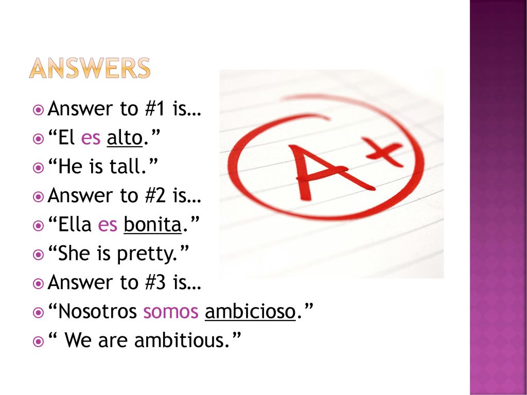 Answers Answer to #1 is… El es alto. He is tall. Answer to #2 is…