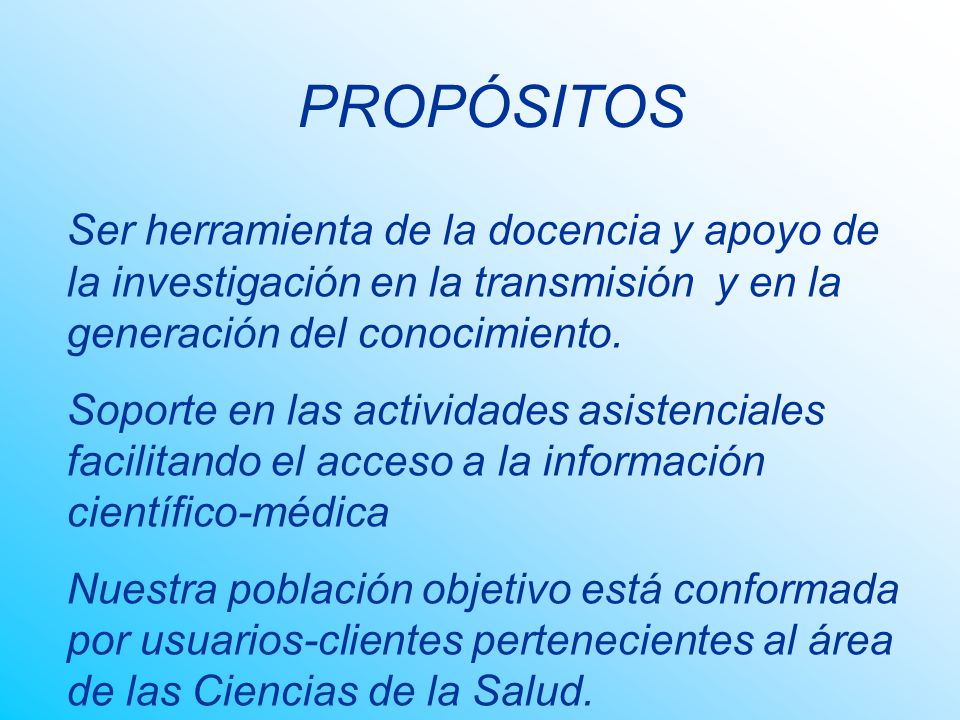 PROPÓSITOS Ser herramienta de la docencia y apoyo de la investigación en la transmisión y en la generación del conocimiento.