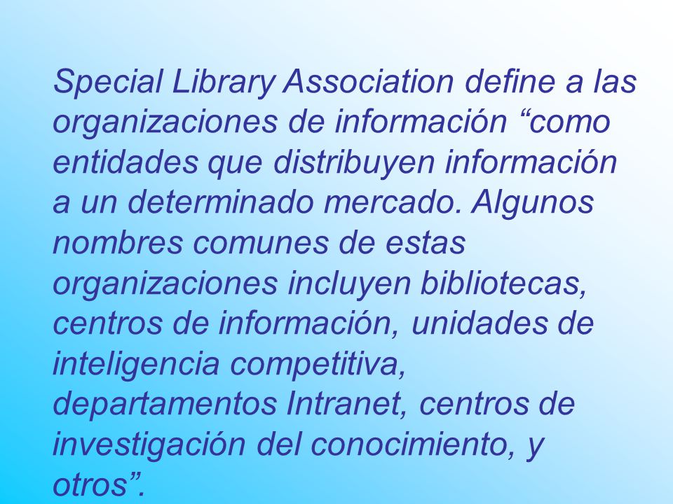 Special Library Association define a las organizaciones de información como entidades que distribuyen información a un determinado mercado.