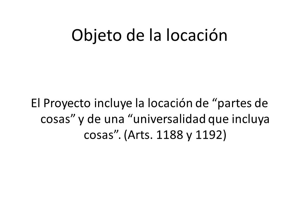 Objeto de la locación El Proyecto incluye la locación de partes de cosas y de una universalidad que incluya cosas .