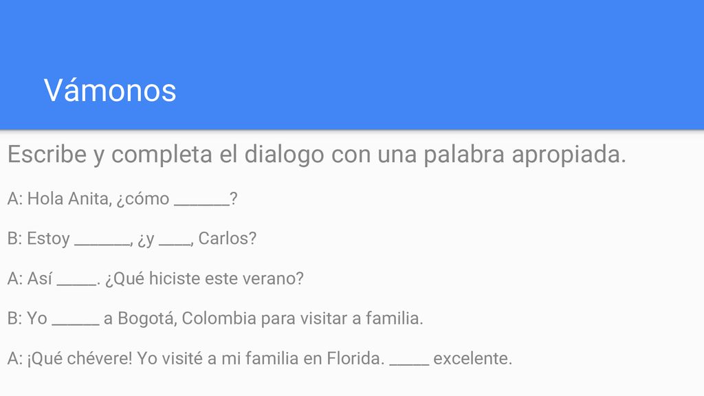 Vámonos Escribe y completa el dialogo con una palabra apropiada.