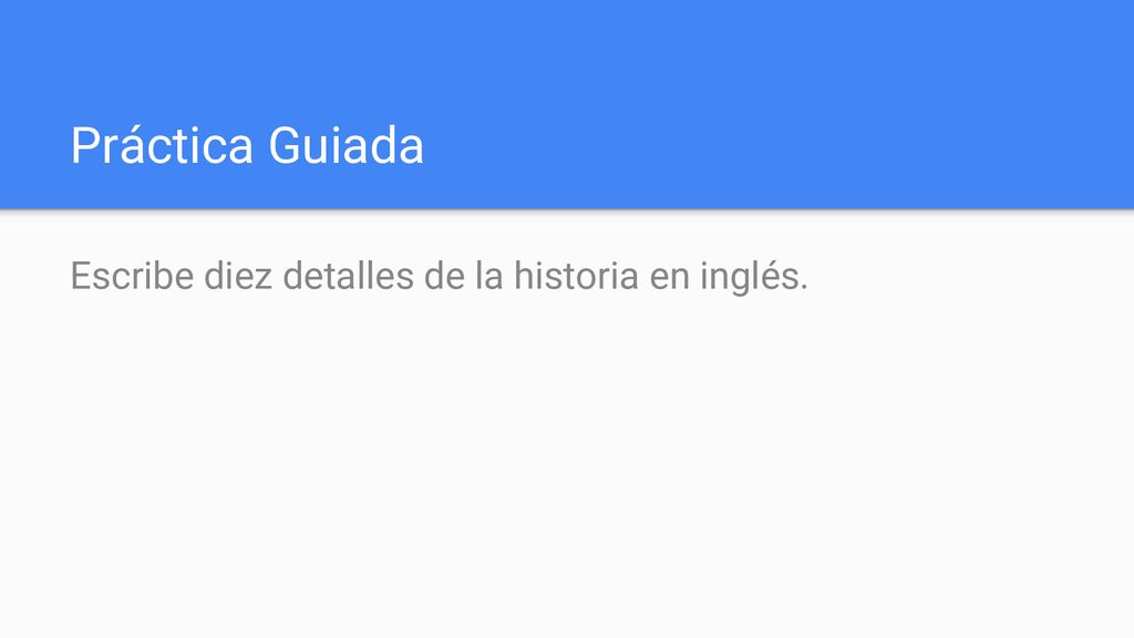 Práctica Guiada Escribe diez detalles de la historia en inglés.