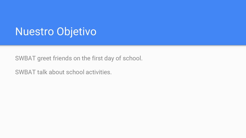 Nuestro Objetivo SWBAT greet friends on the first day of school.