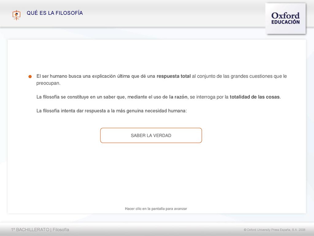 QUÉ ES LA FILOSOFÍA El ser humano busca una explicación última que dé una respuesta total al conjunto de las grandes cuestiones que le preocupan.