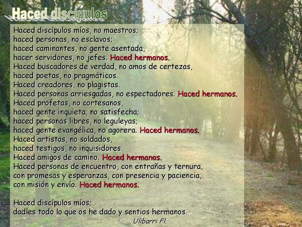 Haced discípulos Haced discípulos míos, no maestros; haced personas, no esclavos; haced caminantes, no gente asentada,